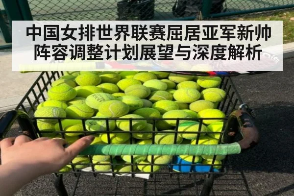 中国女排世界联赛屈居亚军新帅阵容调整计划展望与深度解析